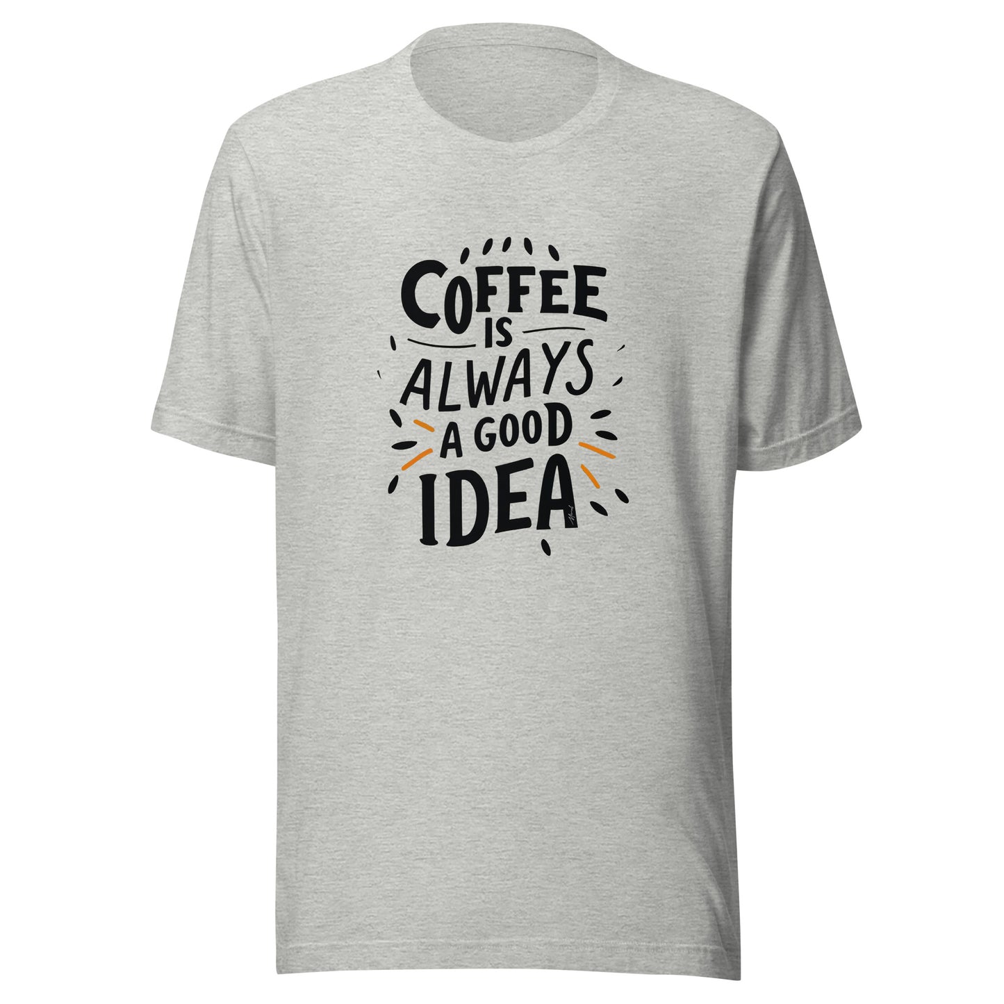 Coffee is always a good idea (Unisex)